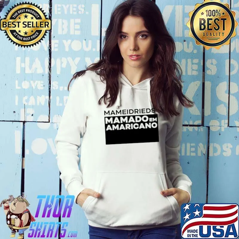 Nice Mameidrieds Mamado Em Amaricano shirt