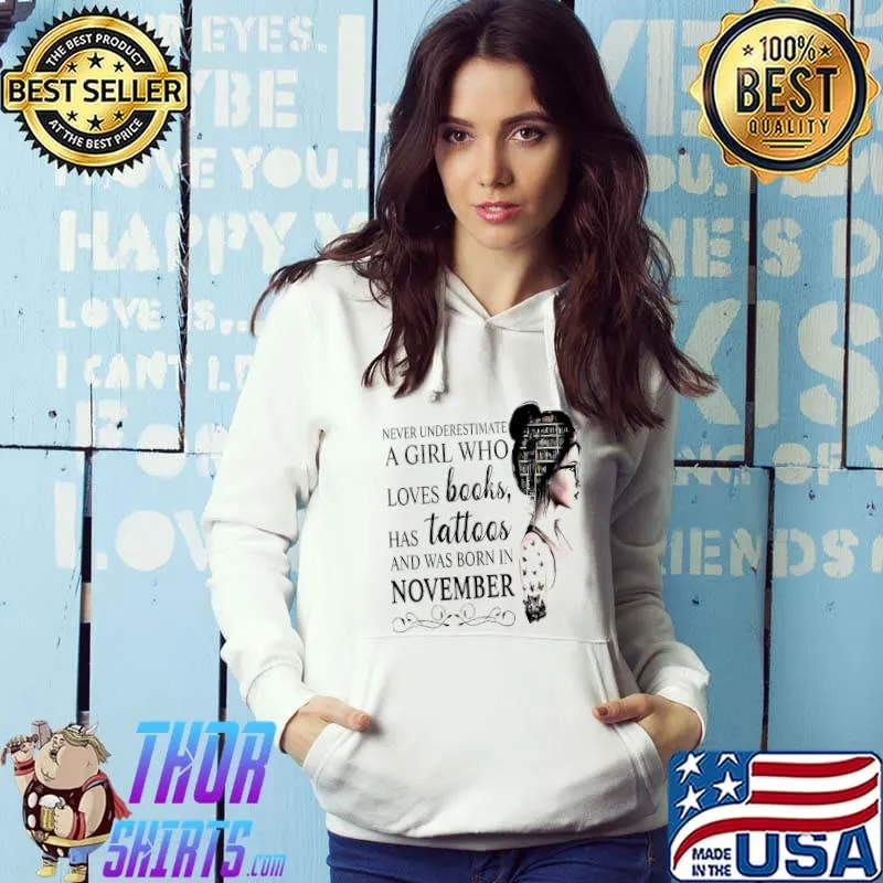 Nice Never Underestimate A Girl Who Loves Books Has Tattoos And Was Born In November shirt