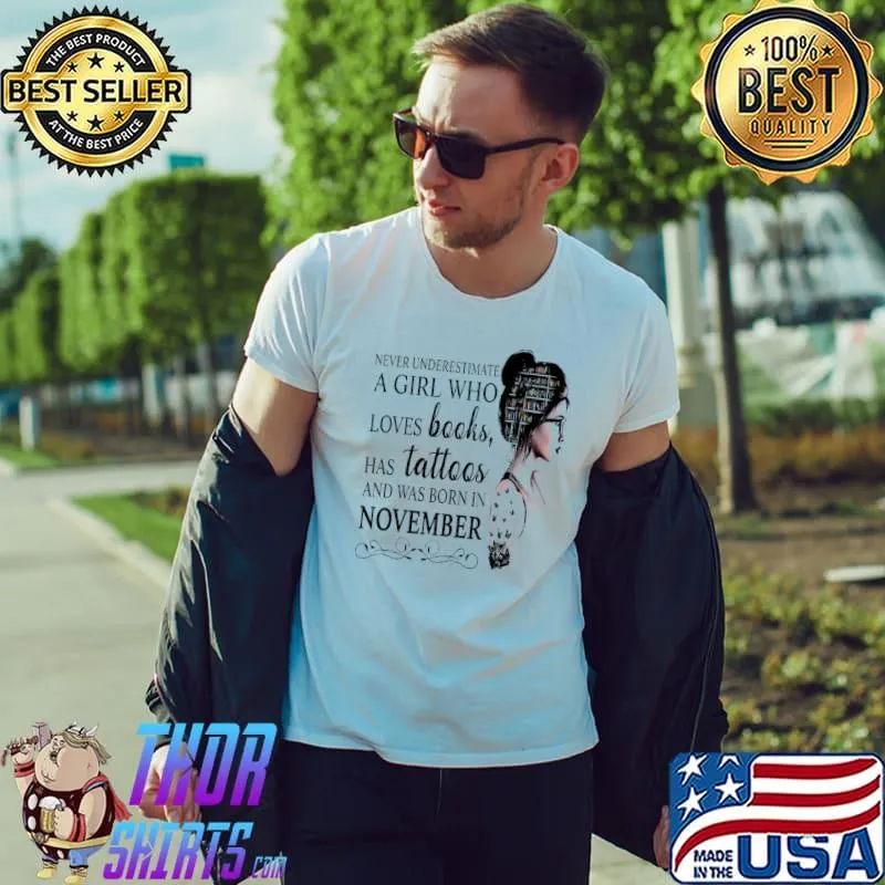 Nice Never Underestimate A Girl Who Loves Books Has Tattoos And Was Born In November Unisex