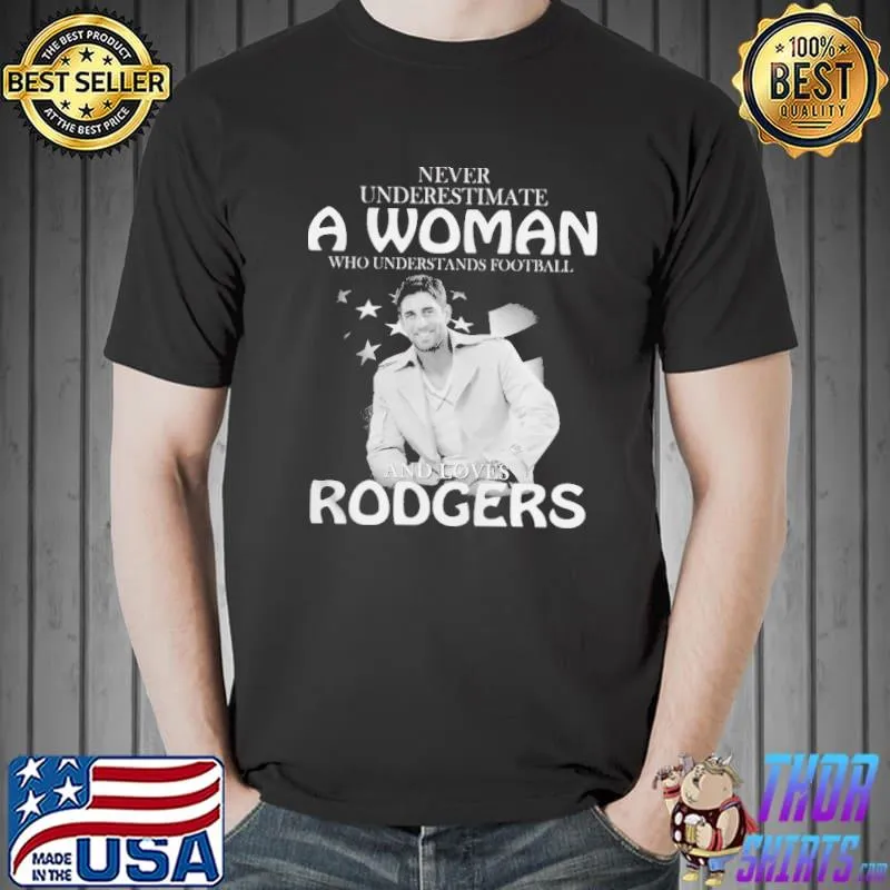 Nice Never Underestimate A Woman Who Understands Football And Love Rodgers Shirt Unisex