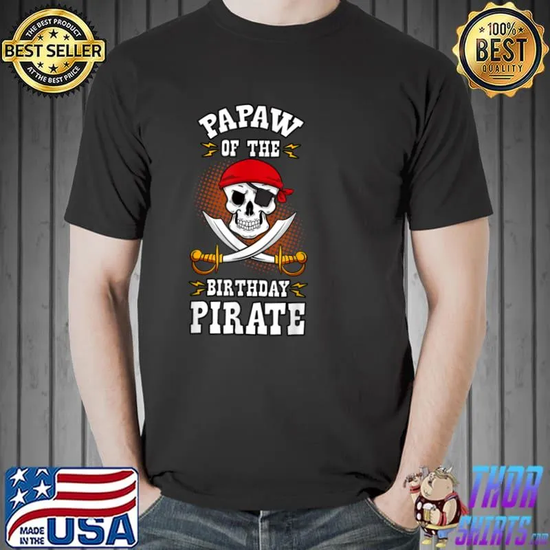 Nice Papaw of the Birthday Pirate Themed Matching Bday Party T Shirt Unisex