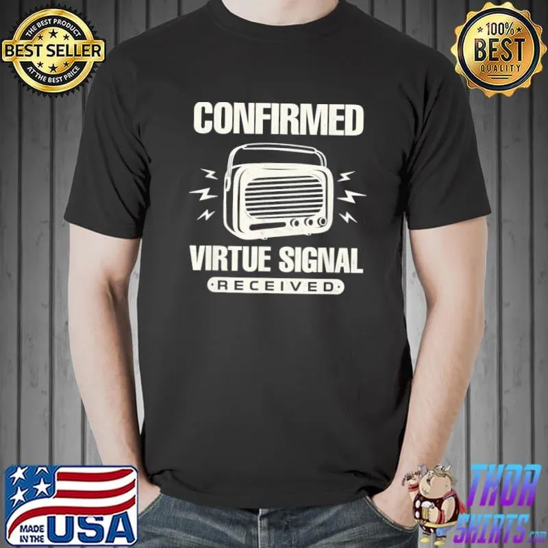 Nice Political Statement Confirmed Virtue Signal Received T-Shirt