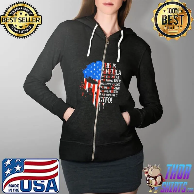Nice Pro This Is America We Eat Meat We Drink Beer We Own Guns We Speak English We Love Freedom If You Don’t Like It Gtfo Shirt Full Zip Hooded