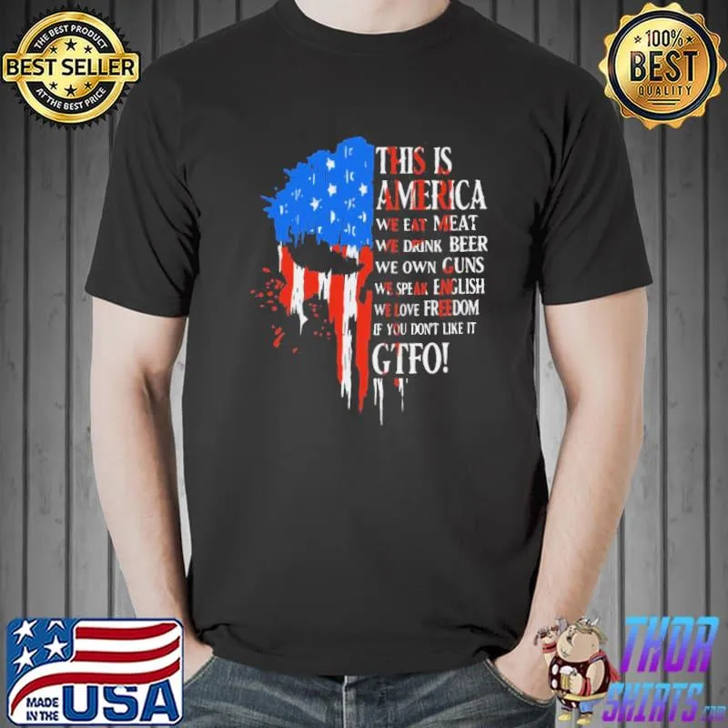 Nice Pro This Is America We Eat Meat We Drink Beer We Own Guns We Speak English We Love Freedom If You Don’t Like It Gtfo Shirt Unisex