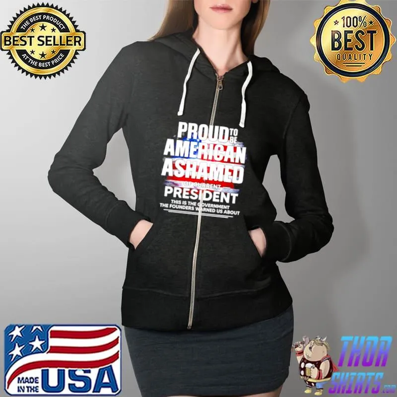 Nice proud to be American Ashamed of current president this is the government s Full Zip Hooded