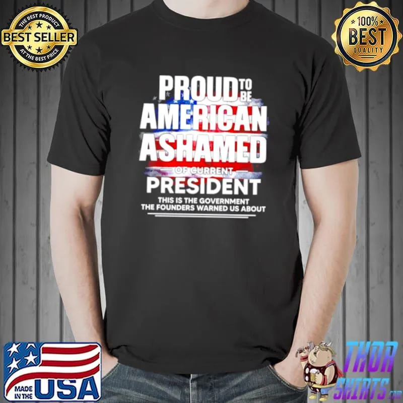 Nice proud to be American Ashamed of current president this is the government s Unisex