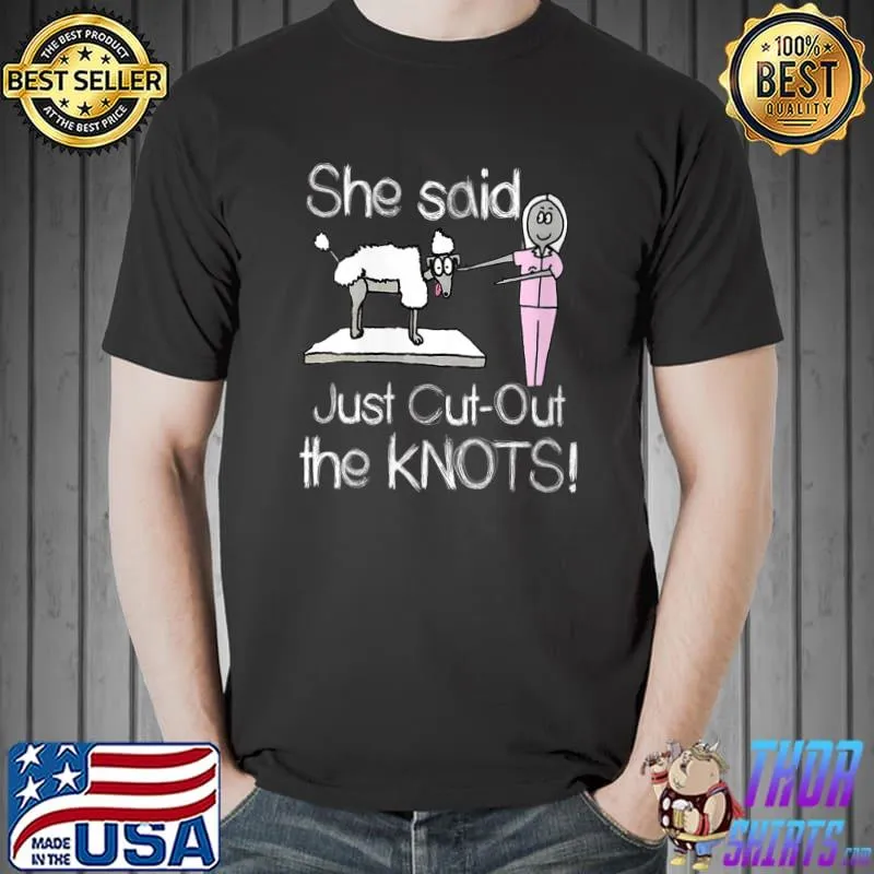 Nice she Said Cut Out The KNOTS! T-Shirt Unisex