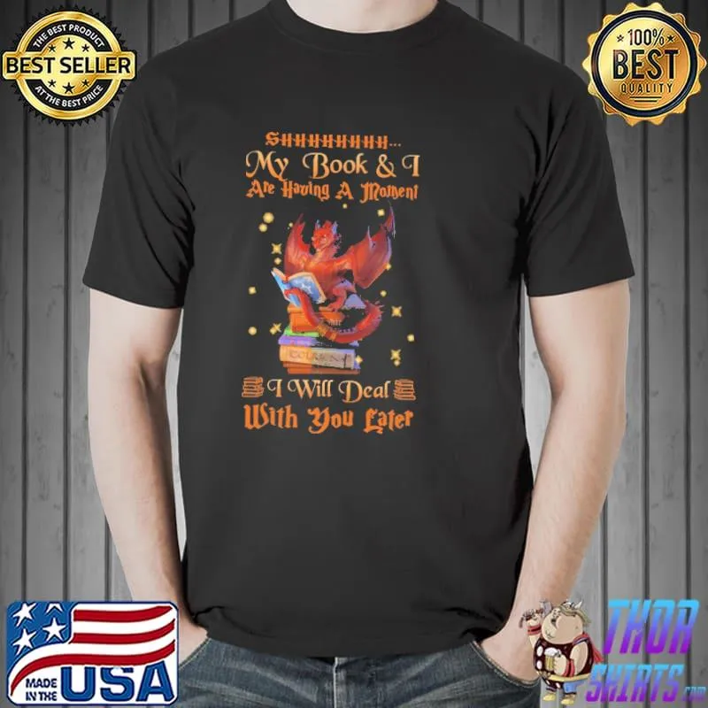 Nice Shhhhh My Book And I Are Having A Moment I Will Deal With You Later Dragon Shirt Unisex