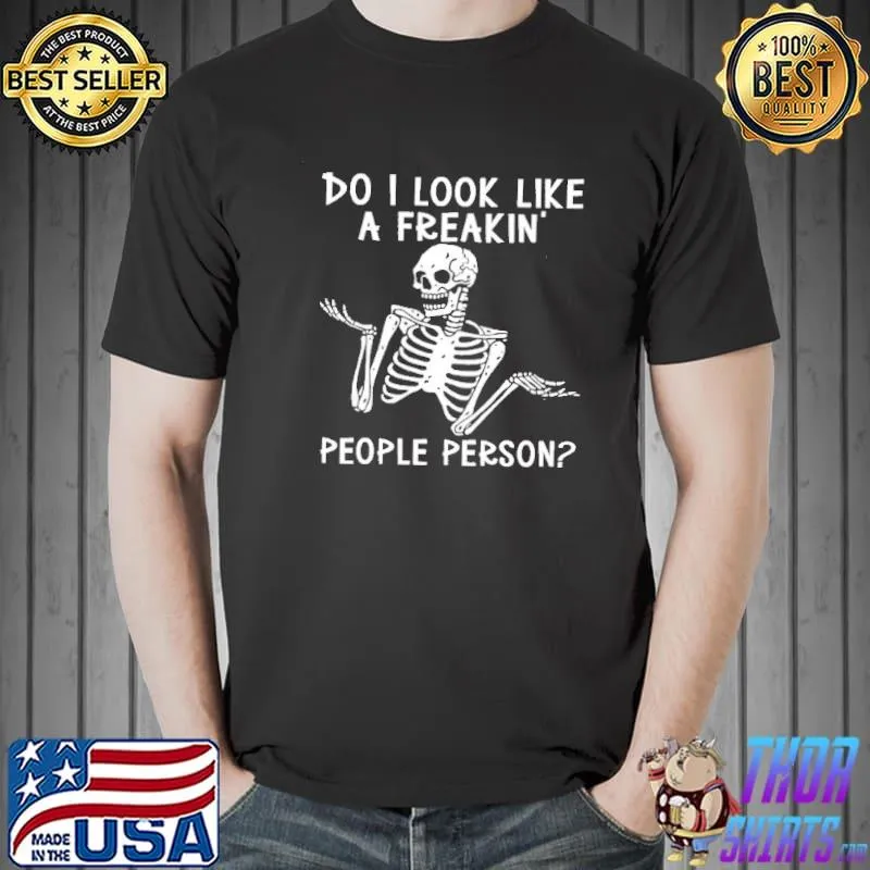 Nice Sleletons Do I Look Like A Freakin' People Person Shirt Unisex