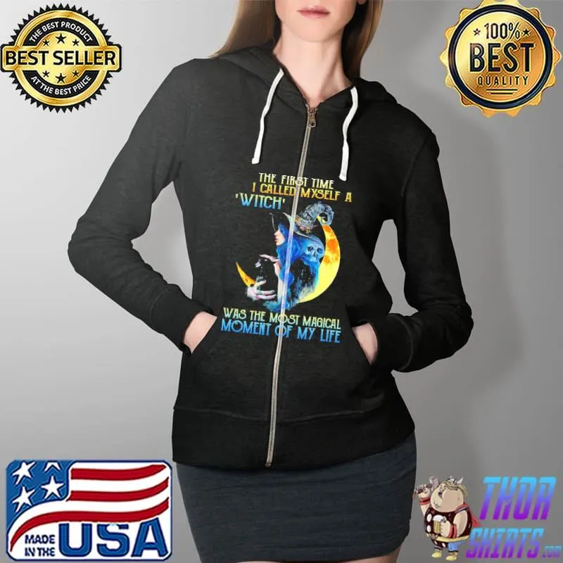 Nice The First Time I Called Myself A Witch Was The Most Magical Moment Of My Life Shirt Full Zip Hooded