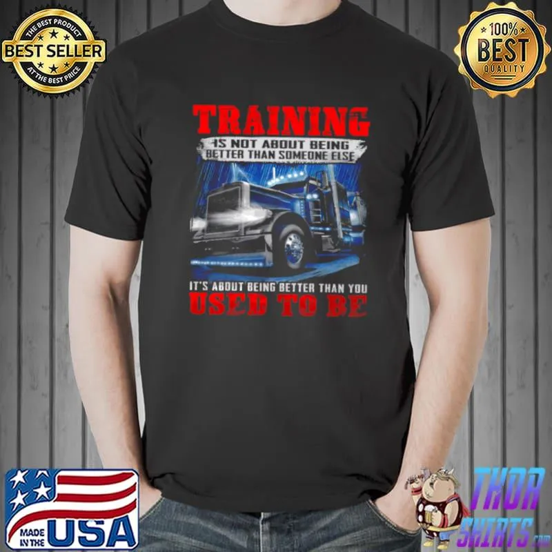 Nice Training Is Not About Being Better Than Someone Else It’s About Being Better Than You Used To Be Shirt Unisex