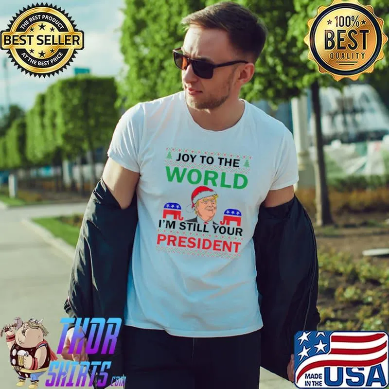 Nice Trump Santa Joy To The World I’m Still Your President T-Shirt Unisex