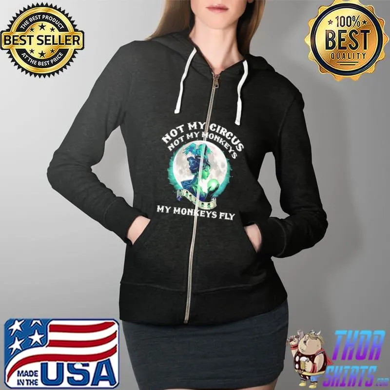 Nice Witches Not My Circus Not My Monkeys My Monkeys Fly Shirt Full Zip Hooded