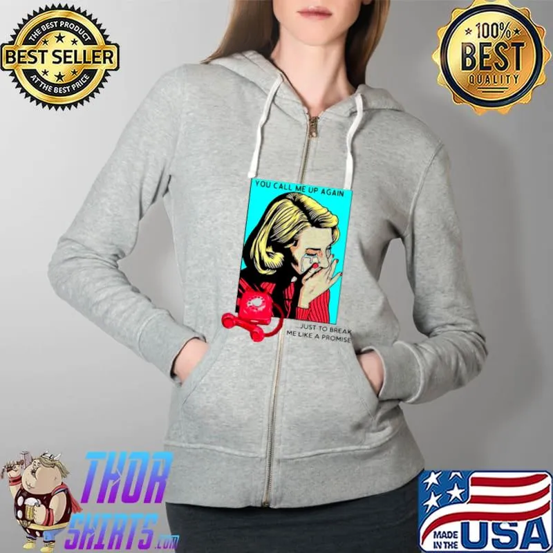 Nice You call Me up again just to break Me like a promise Full Zip Hooded