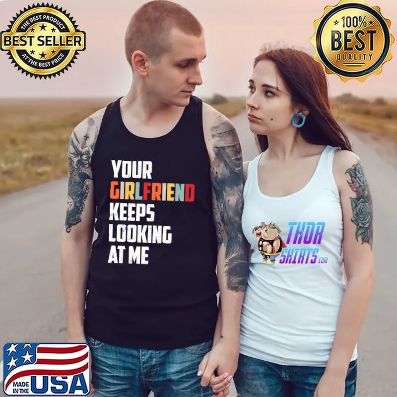 Nice Your Girlfriend Keeps Looking At Me For Men T-Shirt Tank Top