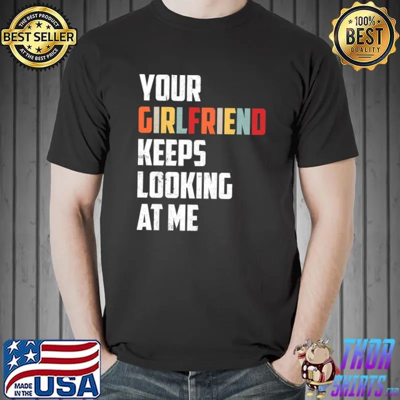 Nice Your Girlfriend Keeps Looking At Me For Men T-Shirt Unisex