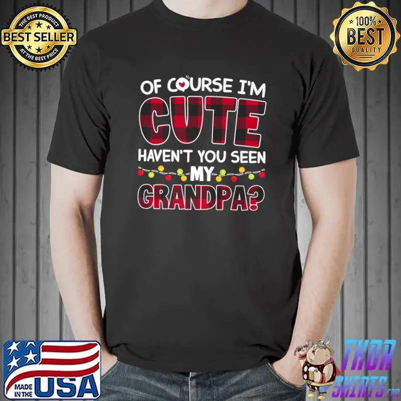 Of course I'm Cute Haven't You Seen My Grandpa Christmas Premium T-Shirt Unisex