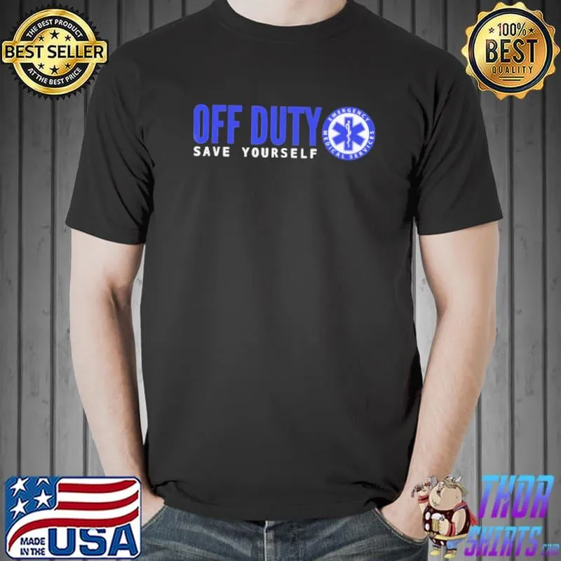 Off Duty Save Yourself Emergency Medical Services Shirt Unisex