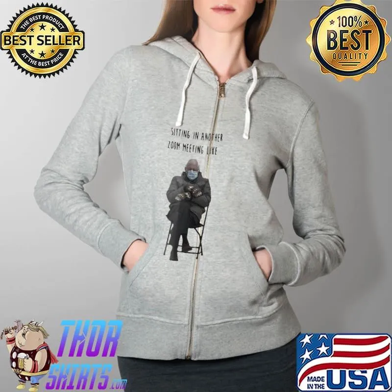 Official Angry Bernie Sanders Sitting In Another 7 Zoom Meeting Like Shirt Full Zip Hooded