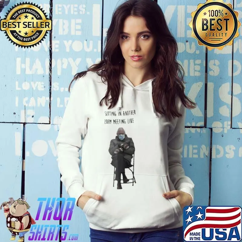 Official Angry Bernie Sanders Sitting In Another 7 Zoom Meeting Like Shirt Hoodie