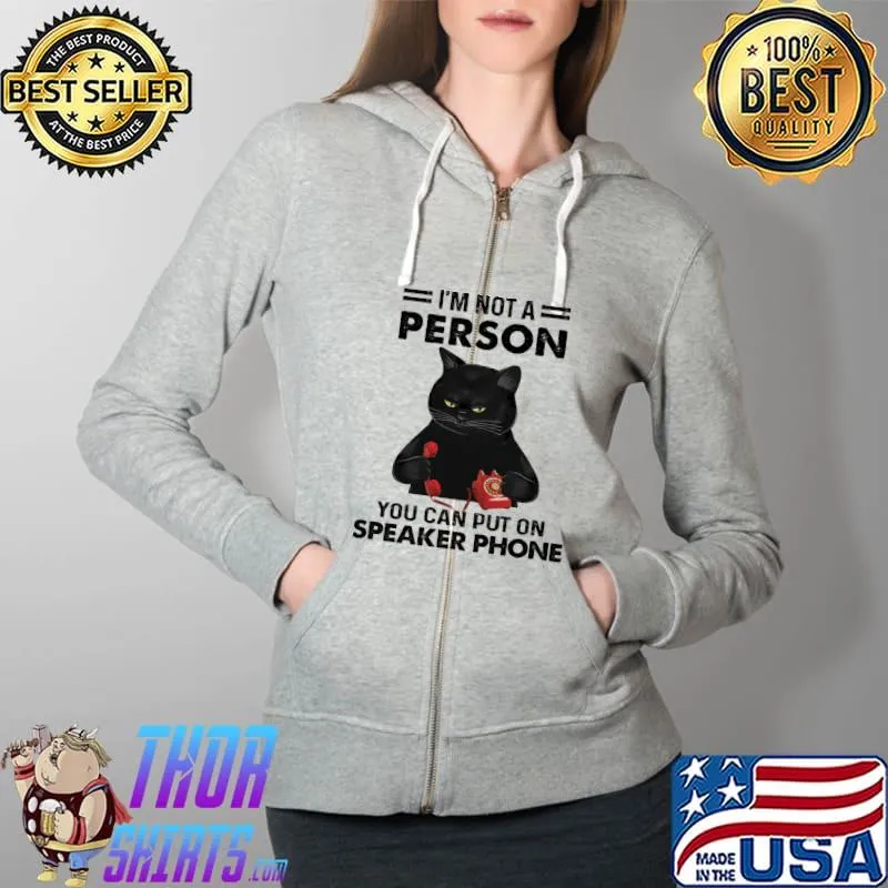 Official Cat I'm Not A Person You Can Put On Speaker Phone Shirt Full Zip Hooded