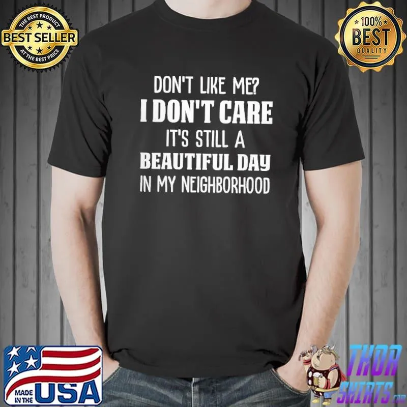 Official Dont like me i dont care its still a beautiful day in my neighborhood Unisex