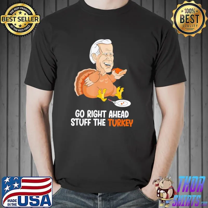 Official go Right Ahead Stuff The Turkey Biden Turkey T-Shirt Unisex