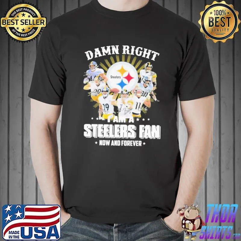 Official hot So Damn Right I Am A Pittsburgh Steelers Fan Now And Forever Signature Shirt
