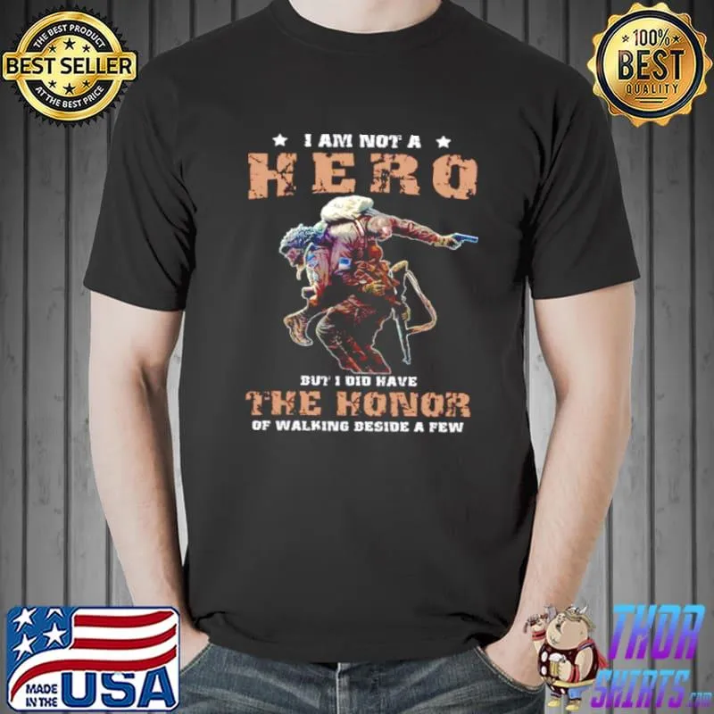 Official I am not a hero but i did have the honor of walking beside a few shirt