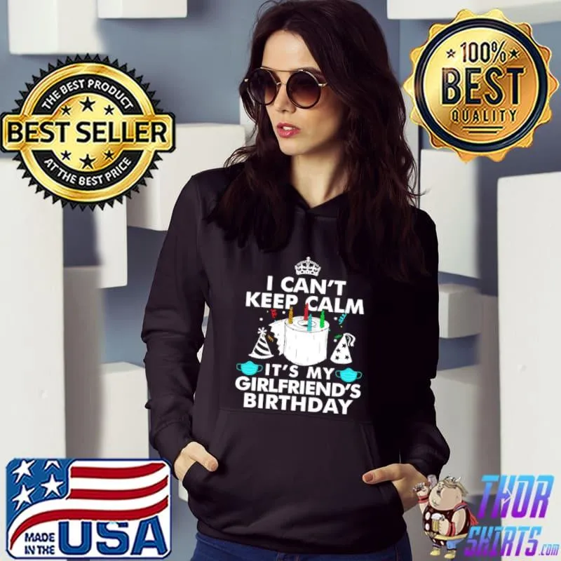 Official I Can’t Keep Calm It’s My Girlfriend’s Birthday Shirt Hoodie
