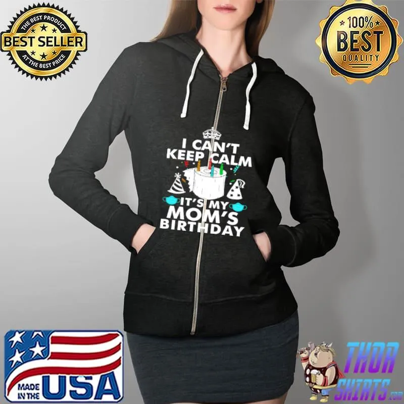 Official I Can’t Keep Calm It’s My Mom’s Birthday Shirt Full Zip Hooded