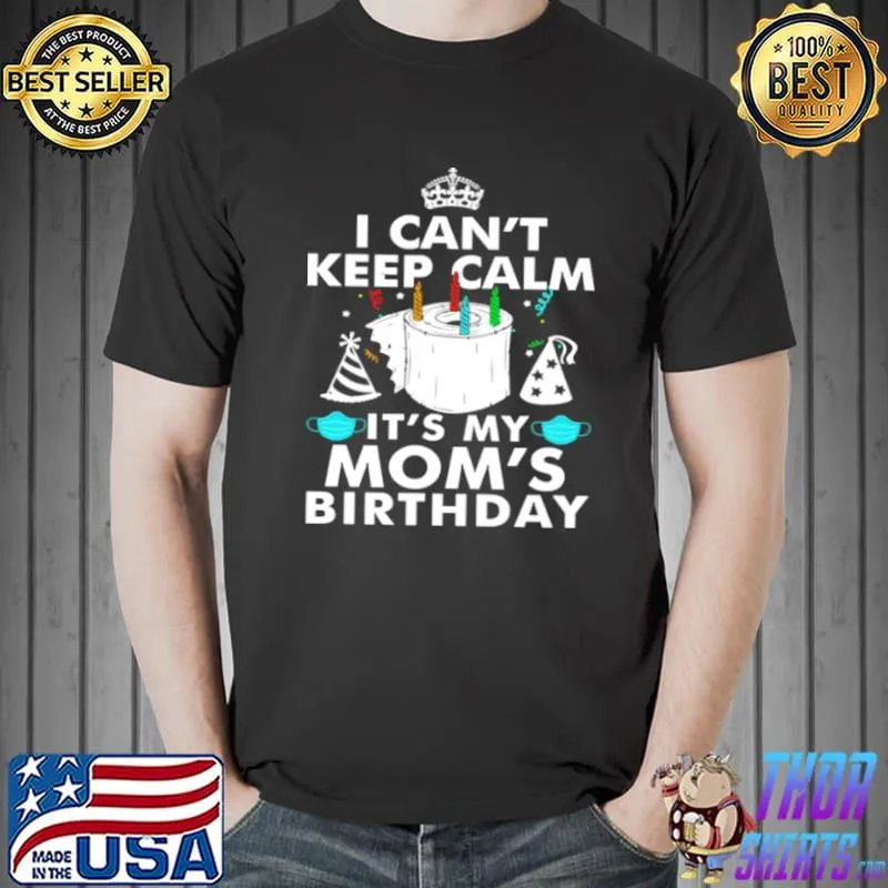 Official I Can’t Keep Calm It’s My Mom’s Birthday Shirt