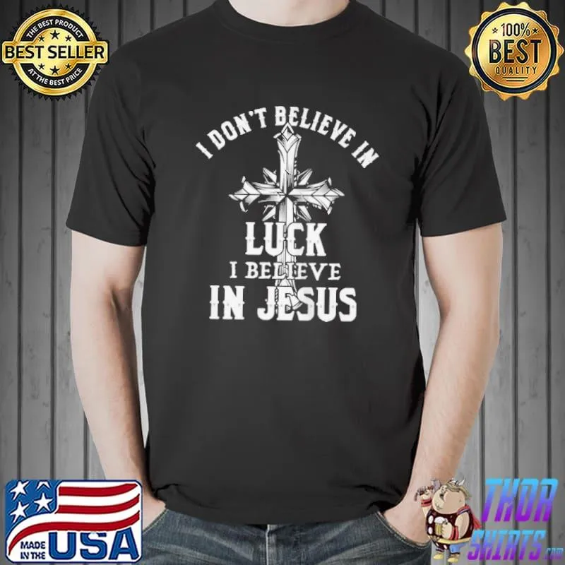 Official i don't believe in luck I believe in Jesus shirt