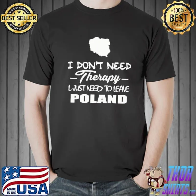 Official I Don't Need Therapy I Just Nedd To Leave Poland Shirt