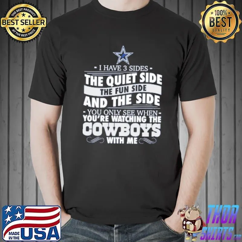 Official I Have 3 Sides The Quiet Side The Fun Side And The Side Cowboys With Me Shirt Unisex