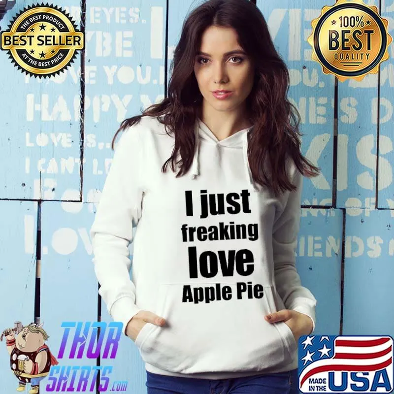 Official I Just Freaking Love Apple Pie Shirt