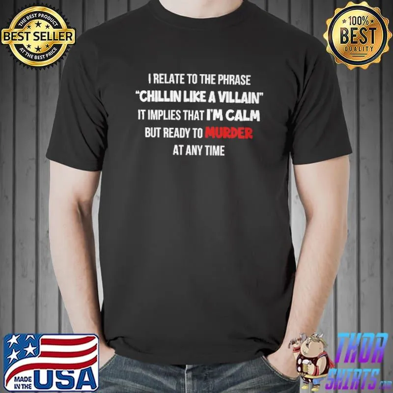 Official I relate to the phrase chillin like a villain it implies that im calm but ready to murder Unisex