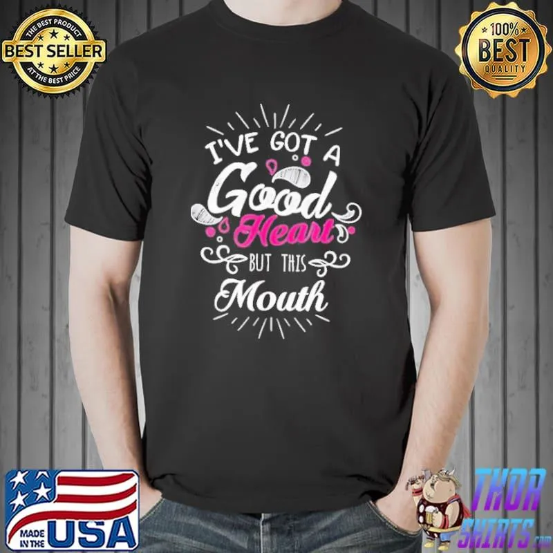 Official i've Got A Good Heart But This Mouth Shirt Unisex