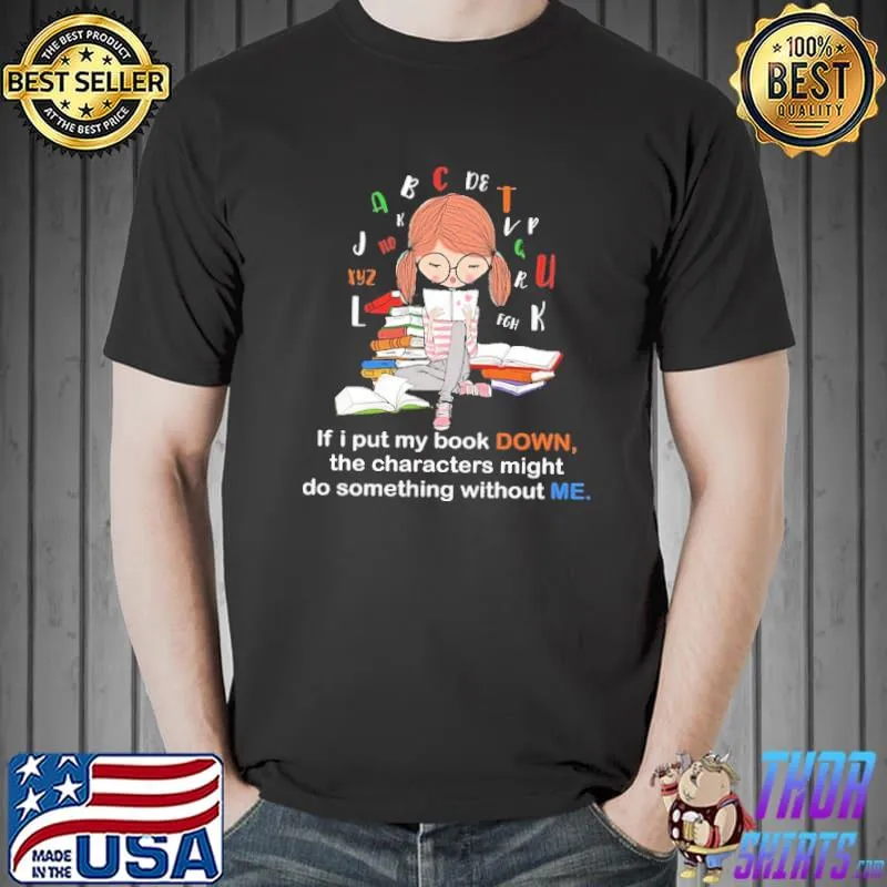 Official if I Put My Book Down The Characters Might Do Somthing Without ME Shirt Unisex