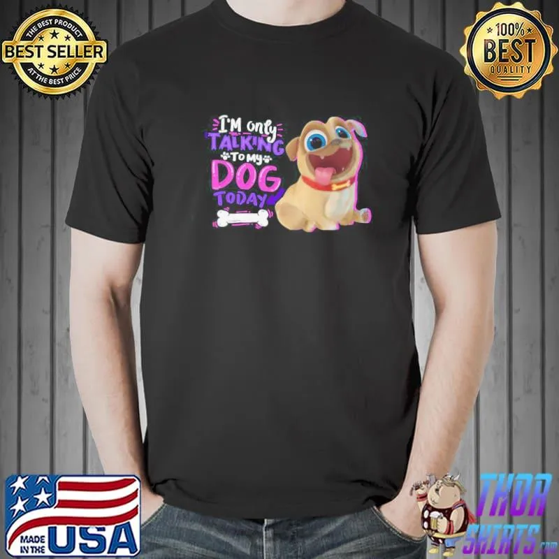Official im Only Talking To My Dog Today Pup Dog Shirt