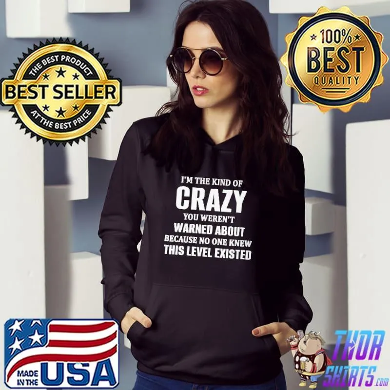 Official Im the kind of crazy you werent warned about because no one knew this level existed shirt