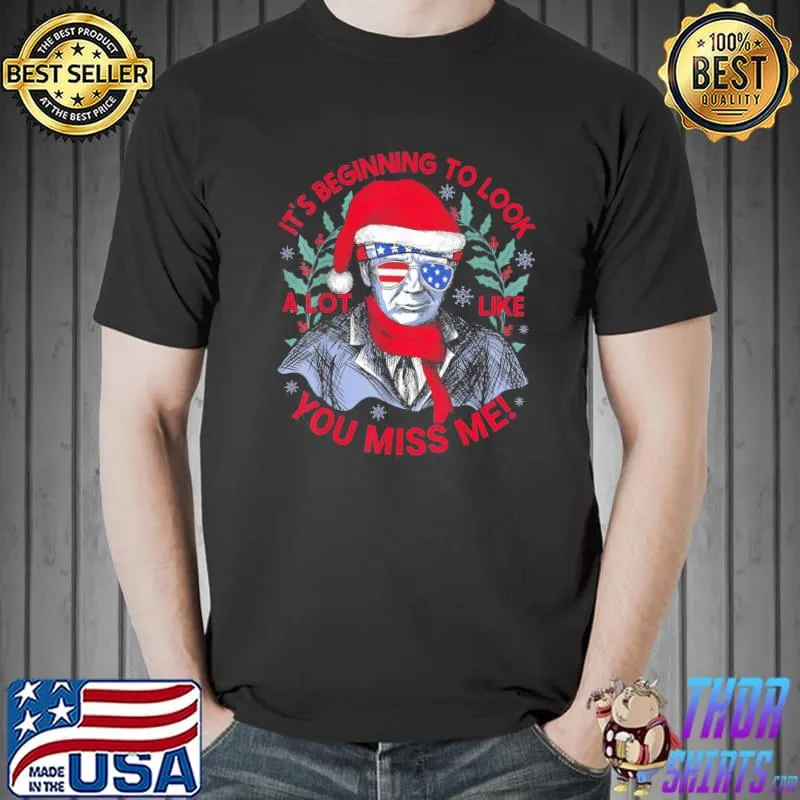 Official its Beginning to Look a Lot Like You Miss Me Trump Christmas Shirt