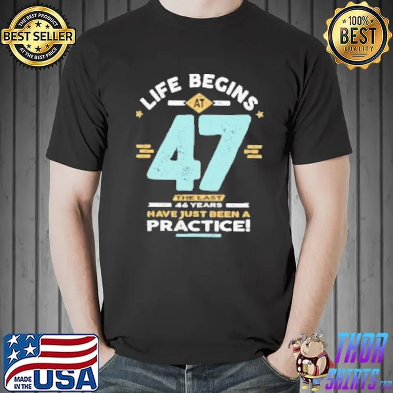 Official Life Begins At 47 The Last 46 Years Have Just Been A Practice Vinatge Shirt Unisex