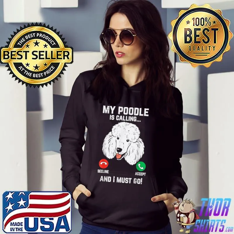 Official My Poodle Calling I Must Go Funny Pet Dog Lover Owner Gift T Shirt Hoodie