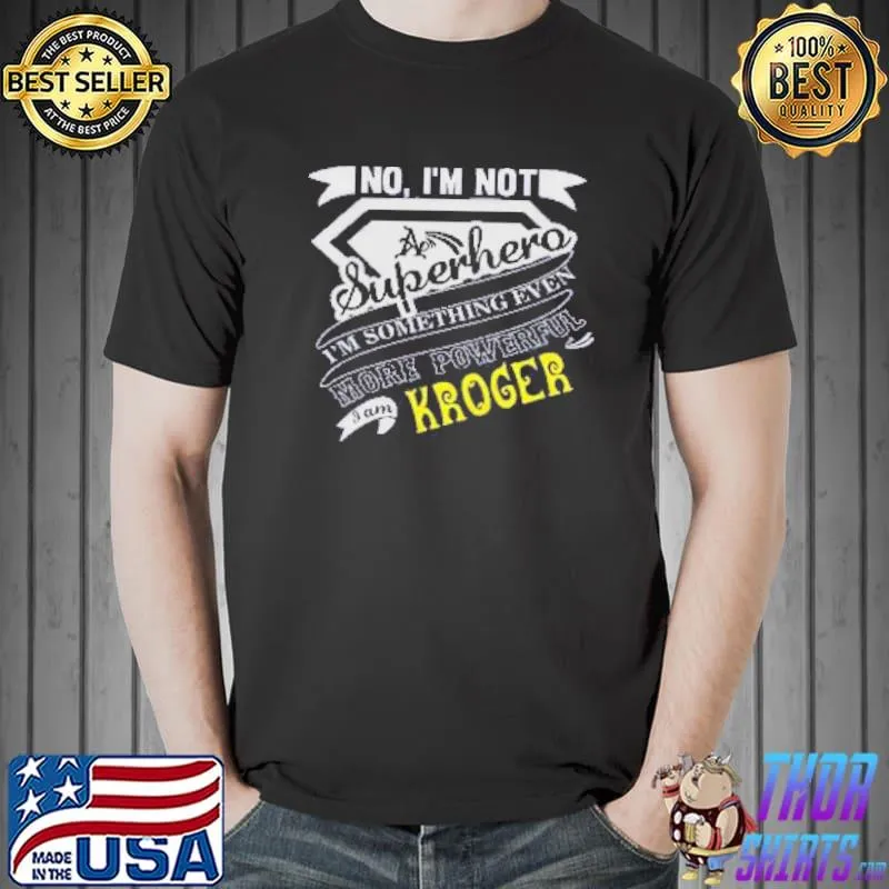 Official No I'm Not Superhero i'm Something Even More Powerful I Am Kroger Shirt Unisex