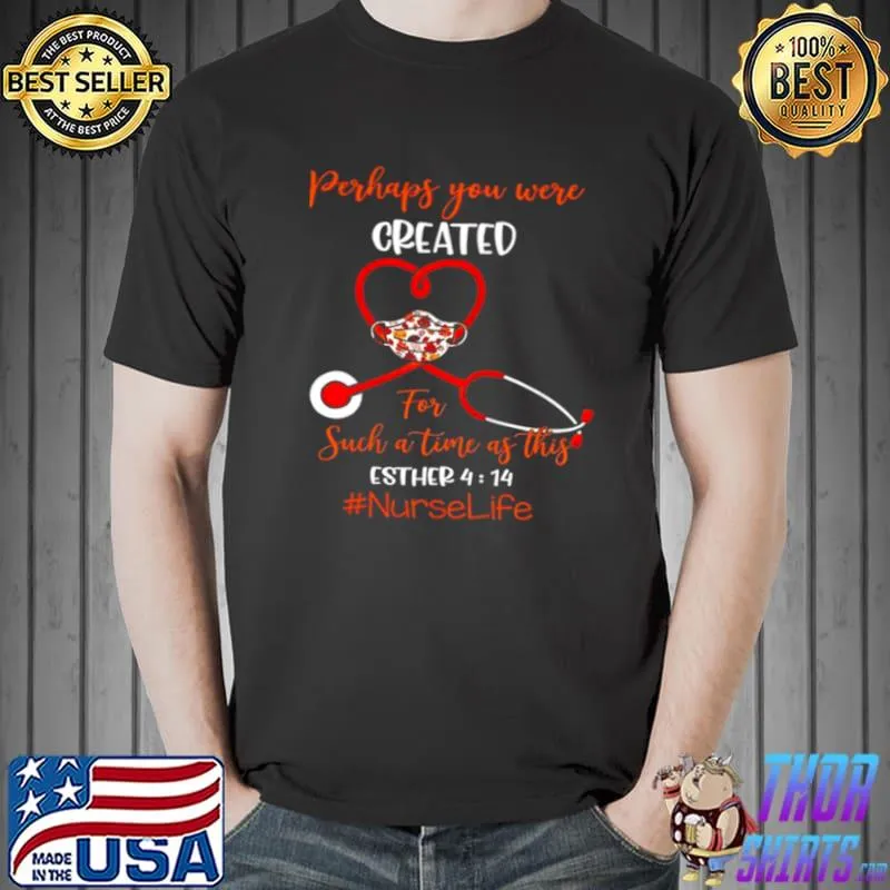 Official Perhaps you were created for such a time as this esther 4 14 nurse life shirt