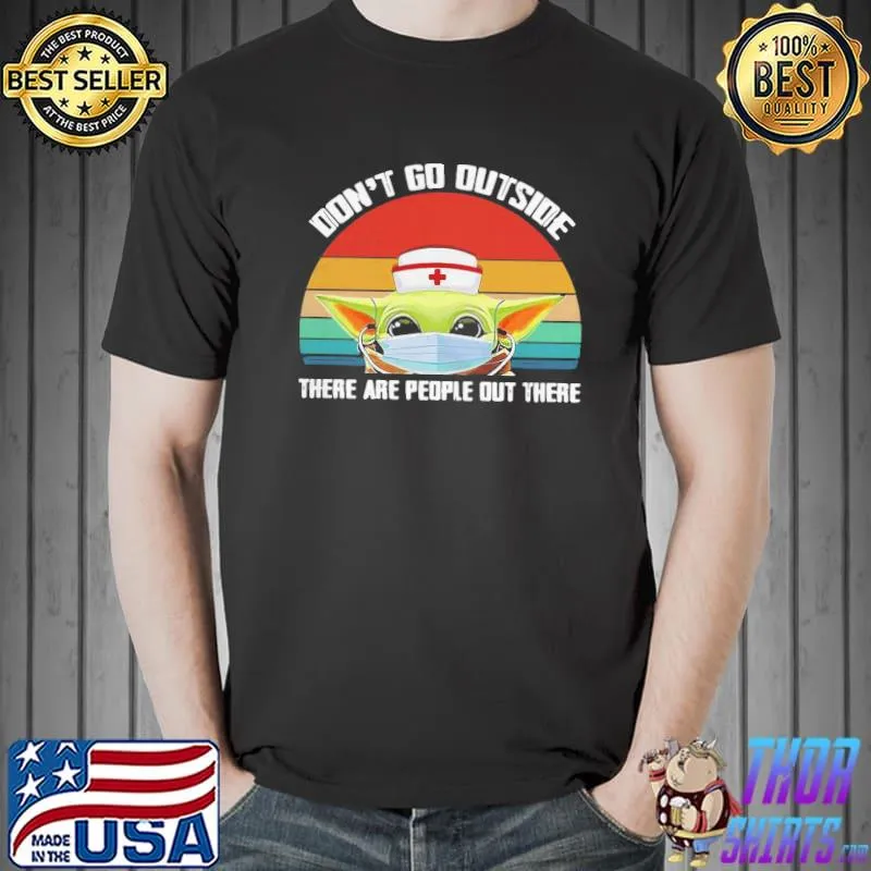Official Vintage Nurse Baby Yoda Dont Go Outside There Are People Out There Shirt Unisex