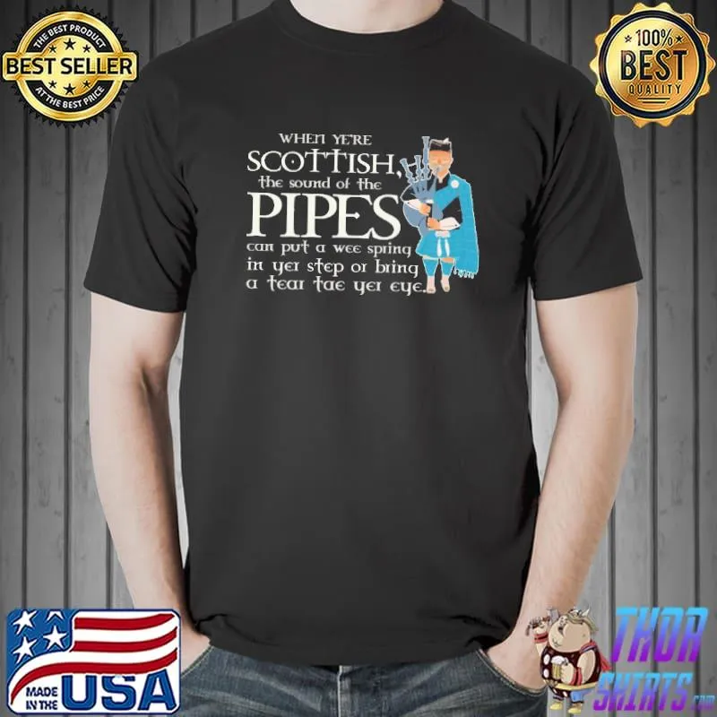 Official When Ye're Scottish The Sound Of The Pipes Can Put A Wee Spring Shirt Unisex