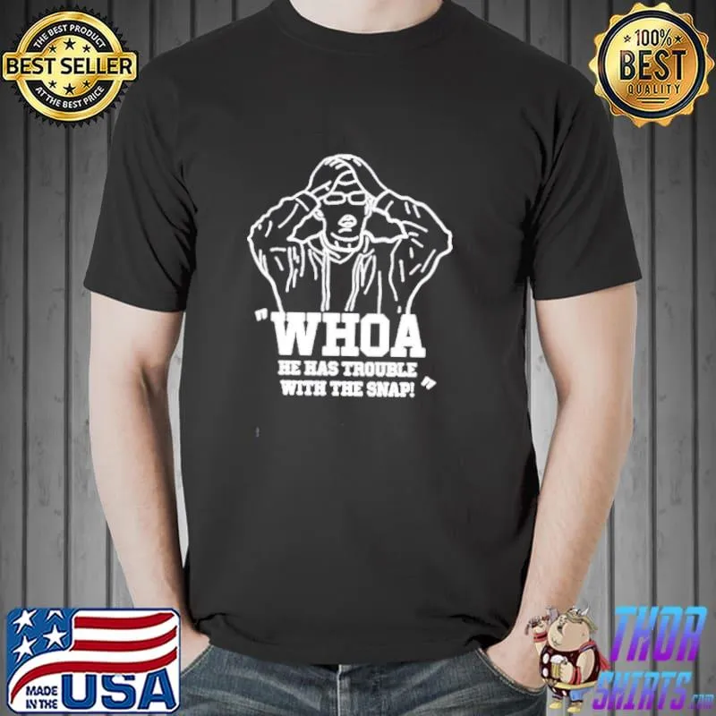 Official Whoa He Has Trouble With The Snap! Shirt Unisex