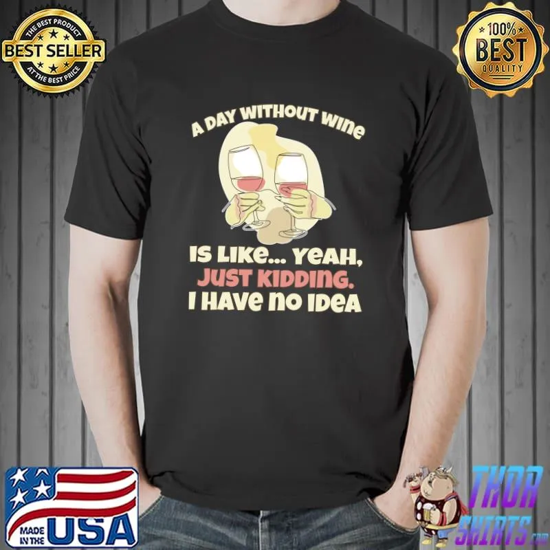 Original A Day without Wine is Like Drink Wine T- Unisex